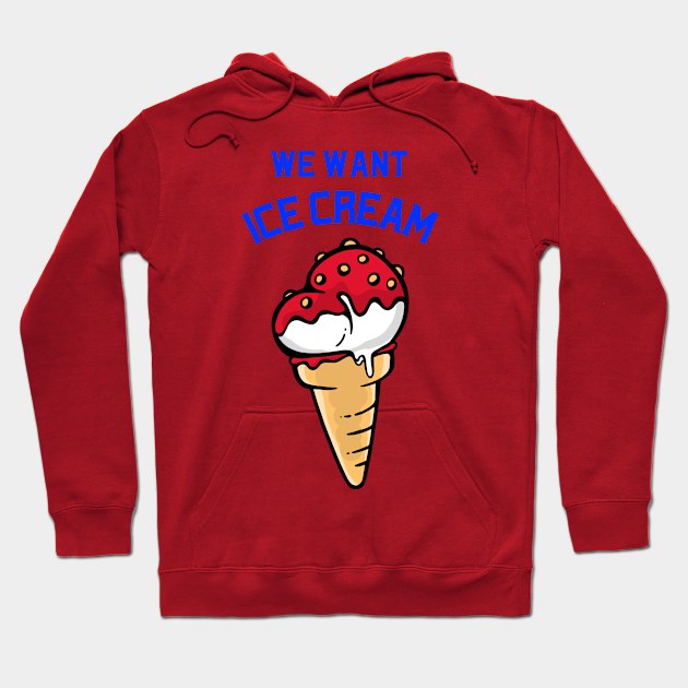 We want ice cream Hoodie by ApparelJunkie